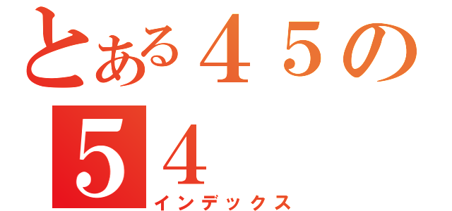 とある４５の５４（インデックス）