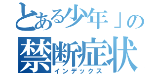 とある少年」の禁断症状（インデックス）