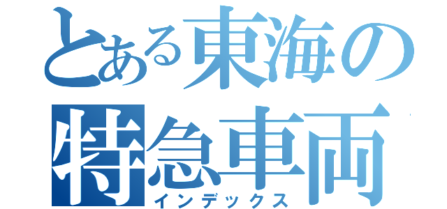 とある東海の特急車両（インデックス）
