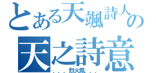 とある天颯詩人の天之詩意（．．．烈火鳳．．．）