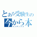 とある受験生の今から本気出す（インデックス）