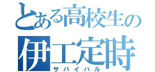 とある高校生の伊工定時（サバイバル）