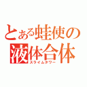 とある蛙使の液体合体（スライムタワー）