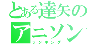 とある達矢のアニソン（ランキング）