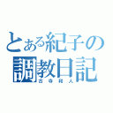 とある紀子の調教日記（古寺和人）