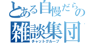 とある自慢だらけの雑談集団（チャットグループ）