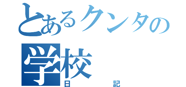 とあるクンタの学校（日記）