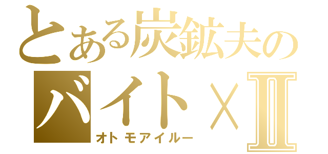 とある炭鉱夫のバイト×Ⅱ（オトモアイルー）