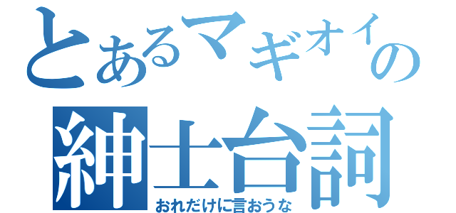 とあるマギオイの紳士台詞（おれだけに言おうな）