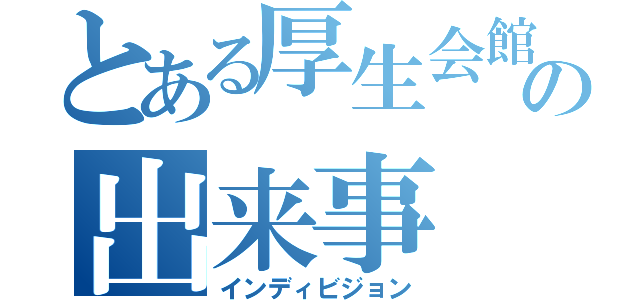 とある厚生会館の出来事（インディビジョン）