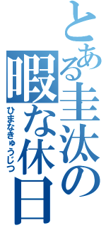 とある圭汰の暇な休日（ひまなきゅうじつ）