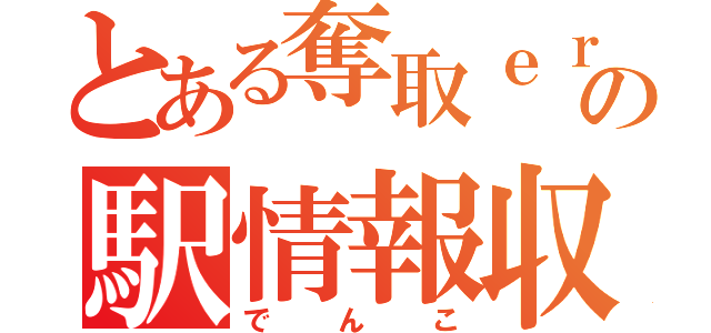 とある奪取ｅｒ協会の駅情報収集娘（でんこ）