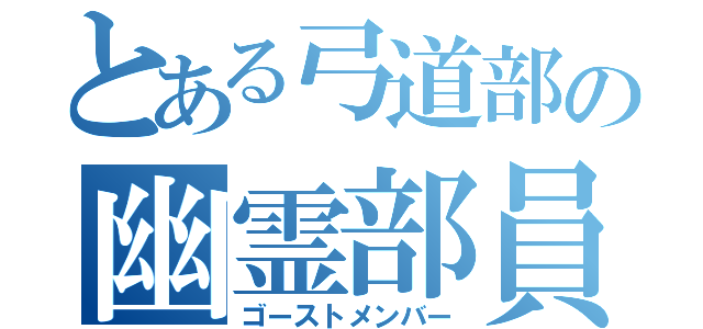 とある弓道部の幽霊部員（ゴーストメンバー）