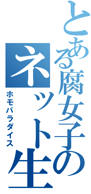 とある腐女子のネット生活（ホモパラダイス）