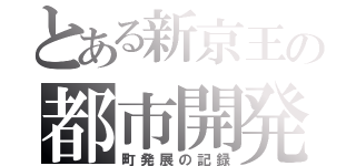 とある新京王の都市開発（町発展の記録）