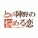 とある陣野の悩める恋（いつでも相談して下さい）