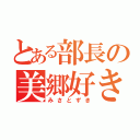 とある部長の美郷好き（みさとずき）