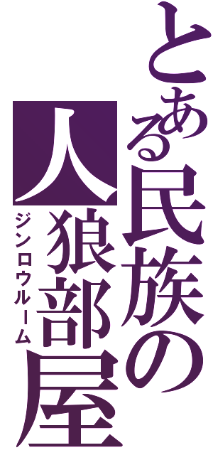 とある民族の人狼部屋（ジンロウルーム）