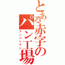 とある赤字のパン工場（アンパンマン）