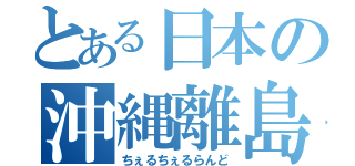 とある日本の沖縄離島（ちぇるちぇるらんど）