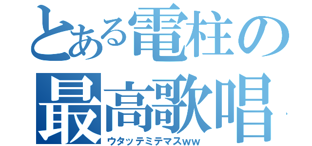 とある電柱の最高歌唱（ウタッテミテマスｗｗ）