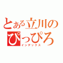 とある立川のぴっぴろぴー（インデックス）