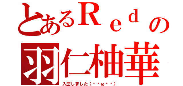 とあるＲｅｄ Ｓａｎｓの羽仁柚華（入団しました（∗•ω•∗））