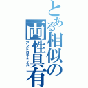 とある相似の両性具有（アンドロギュノス）