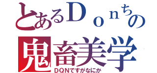 とあるＤｏｎちの鬼畜美学（ＤＱＮですがなにか）