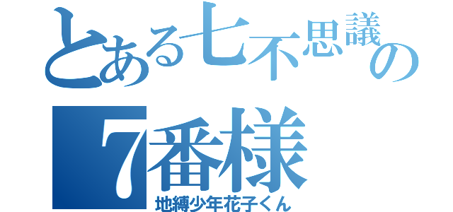 とある七不思議の７番様（地縛少年花子くん）