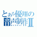 とある優翔の音声制作Ⅱ（ボイスサイト）