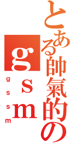 とある帥氣的のｇｓｍ（ｇｓｓｍ）