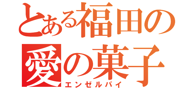 とある福田の愛の菓子（エンゼルパイ）