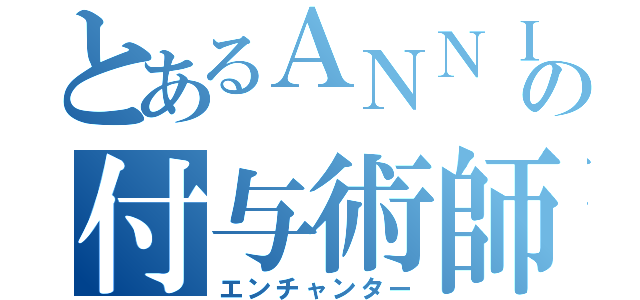 とあるＡＮＮＩの付与術師（エンチャンター）