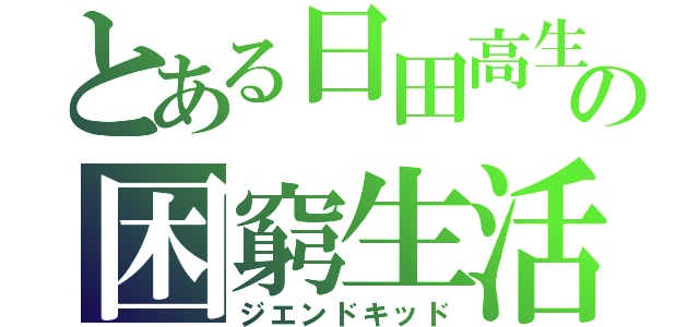 とある日田高生の困窮生活（ジエンドキッド）