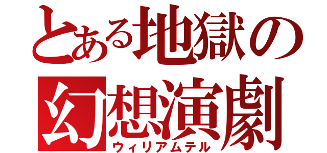 とある地獄の幻想演劇（ウィリアムテル）