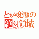 とある変態の絶対領域（プライベートゾーン）