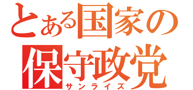 とある国家の保守政党（サンライズ）