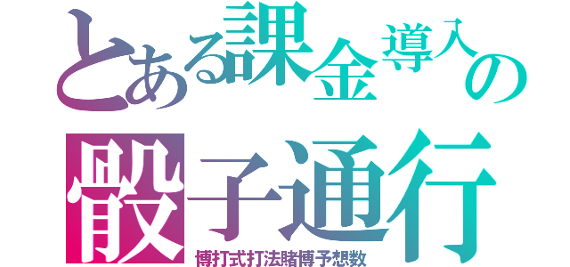 とある課金導入の骰子通行手形（博打式打法賭博予想数）