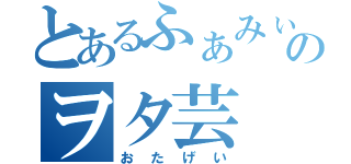 とあるふぁみぃのヲタ芸（おたげい）