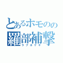 とあるホモのの羅部補撃（ラブホゲキ）