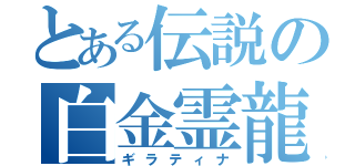 とある伝説の白金霊龍（ギラティナ）