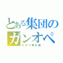 とある集団のガンオペ（カモり場計画）