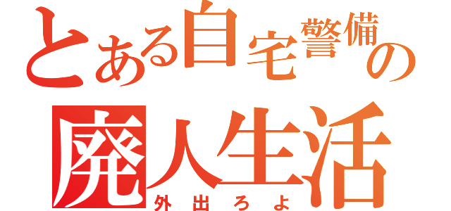 とある自宅警備員の廃人生活（外出ろよ）