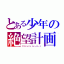 とある少年の絶望計画（プロジェクト【ヒーロー】）