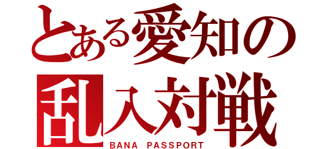 とある愛知の乱入対戦（ＢＡＮＡ ＰＡＳＳＰＯＲＴ）