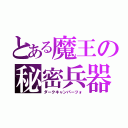 とある魔王の秘密兵器（ダークキャンパーツォ）