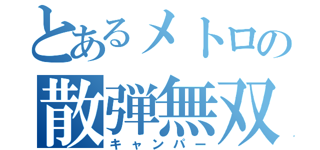 とあるメトロの散弾無双（キャンパー）