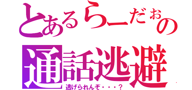 とあるらーだぉの通話逃避（逃げられんぞ・・・？）