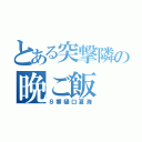 とある突撃隣の晩ご飯（８番樋口夏海）